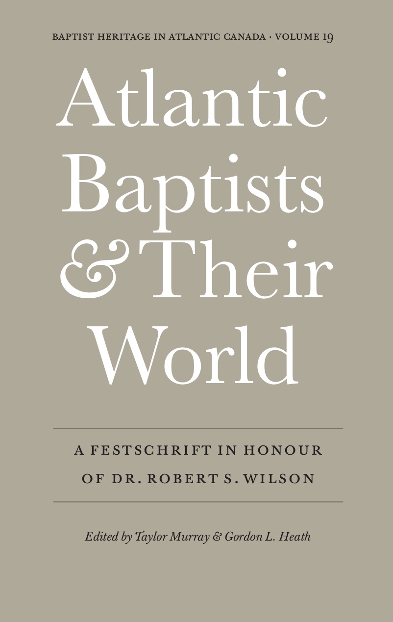 “Atlantic Baptists and Their World”: A Festschrift in Honour of Dr. Robert S.&nbsp;Wilson